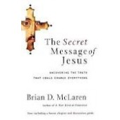 The Secret Message of Jesus: Uncovering the Truth that Could Change Everything by Brian D. McLaren 